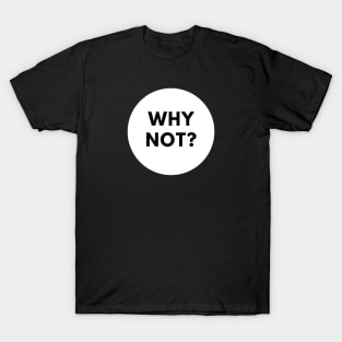 Why Not T-Shirt